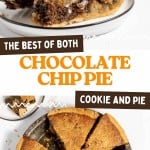 A slice of chocolate chip pie topped with vanilla ice cream rests on a plate, while the rest of the chocolate chip pie, perfectly sliced, sits nearby on a white surface. Text reads “The Best of Both Chocolate Chip Pie Cookie and Pie.”.