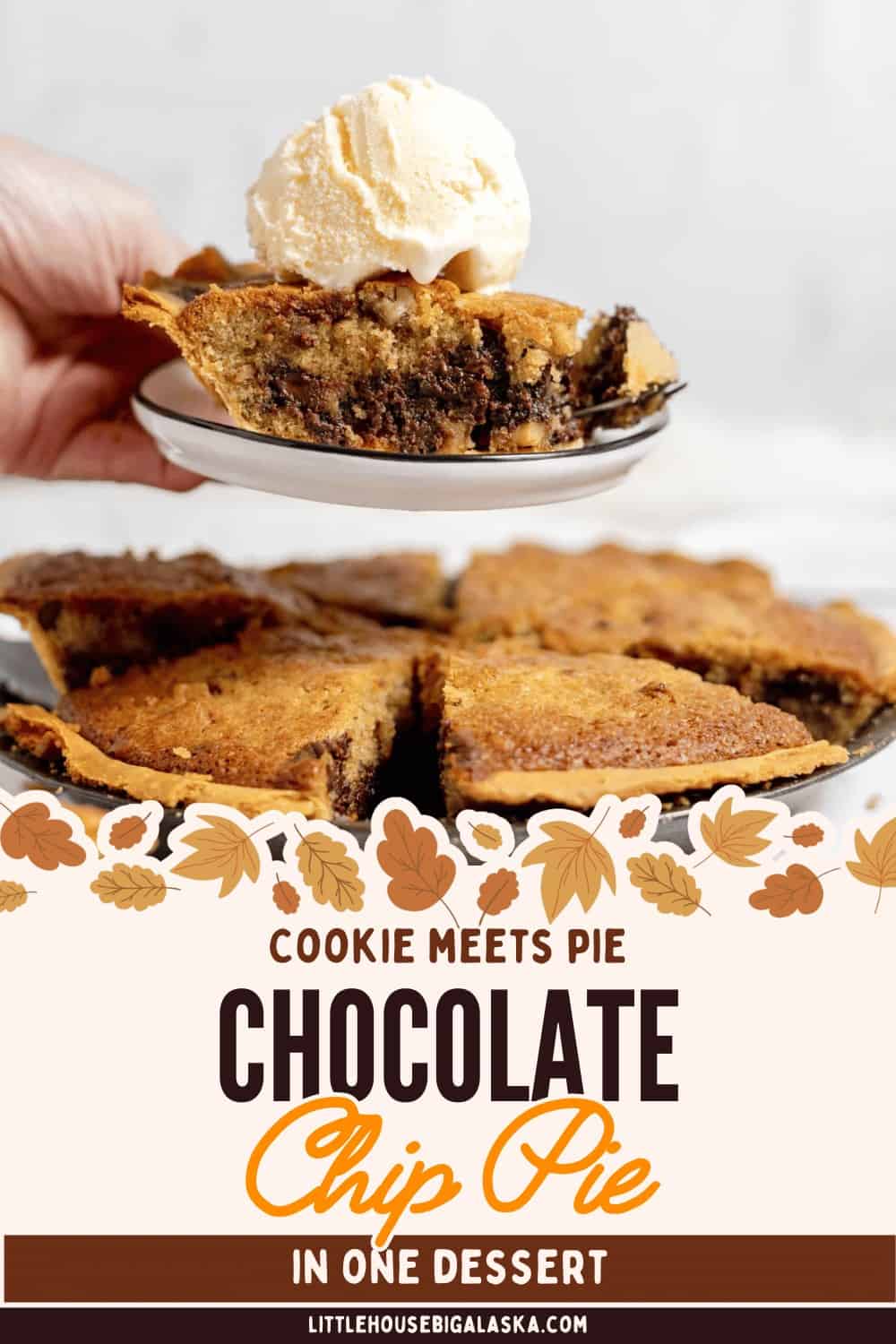 A hand holds a slice of chocolate chip pie topped with vanilla ice cream above a whole chocolate chip pie on a plate. Text on the image reads, “Chocolate Chip Pie in One Dessert.”.