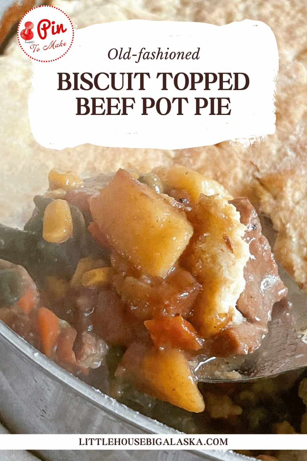 Close-up of a biscuit topped beef pot pie with chunks of beef, carrots, and potatoes visible under the crust. Text overlay reads "Old-fashioned Biscuit Topped Beef Pot Pie," with the website "littlehousebigalaska.com.