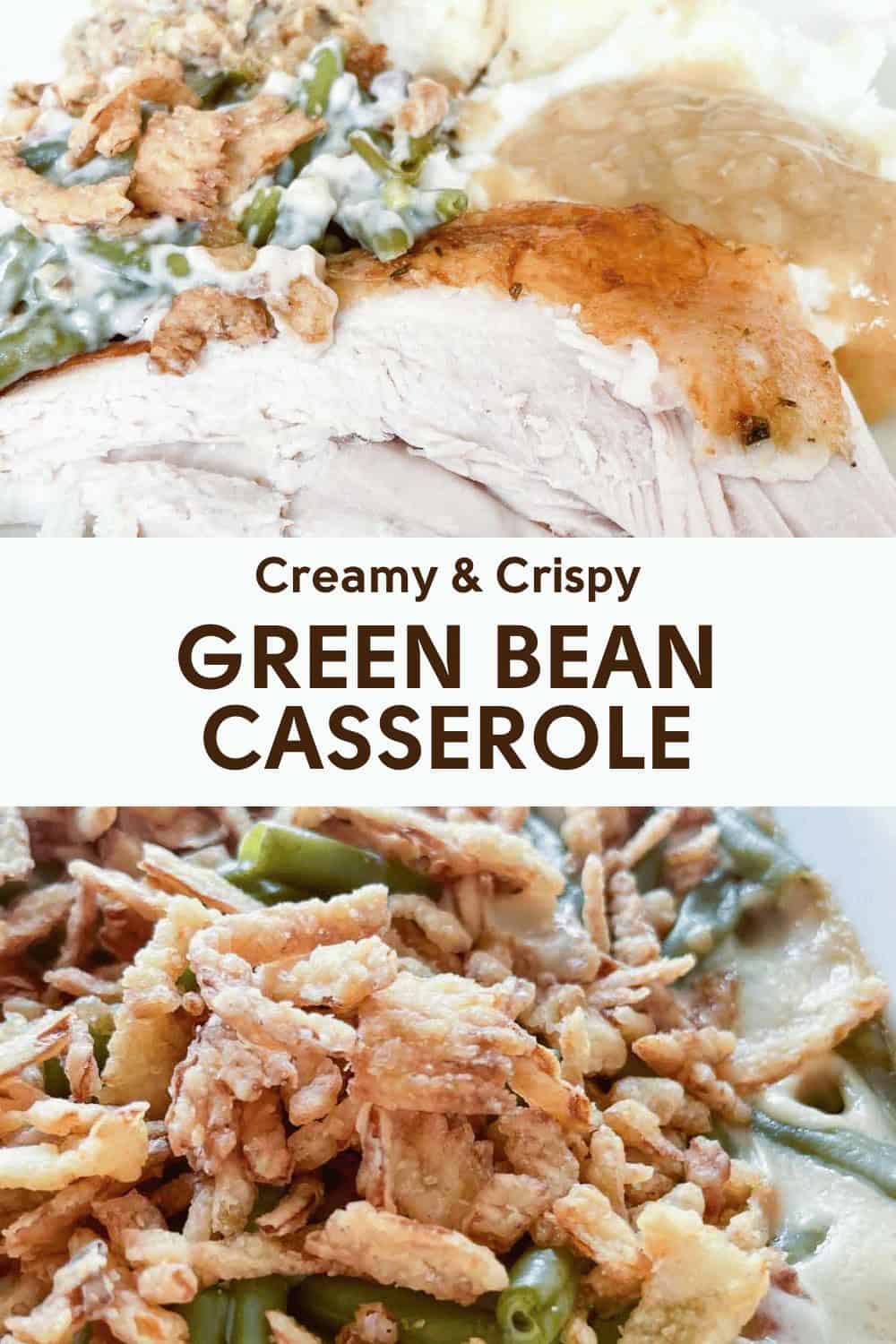 Two images of a green bean casserole with a white banner in the center reading "Creamy & Crispy GREEN BEAN CASSEROLE." The top image shows a serving plate, and the bottom image shows a close-up of the casserole.