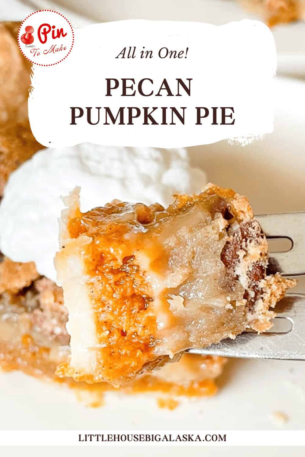 A fork holding a bite of pecan pumpkin pie topped with whipped cream. Text on the image reads "All in One! Pecan Pumpkin Pie" and "LITTLEHOUSEBIGALASKA.COM".