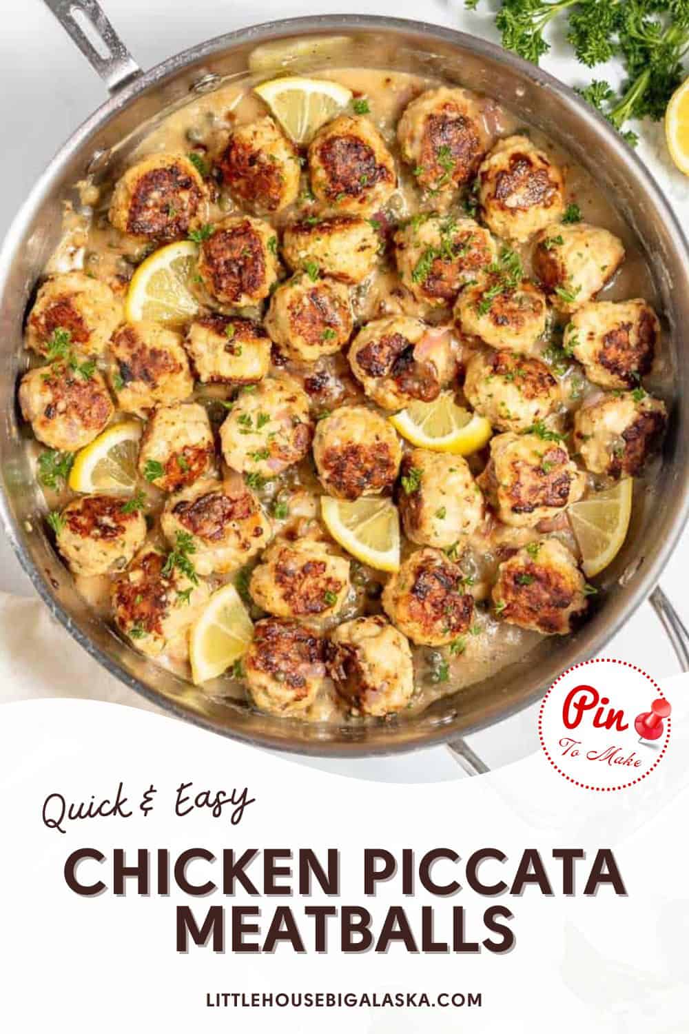 A skillet filled with chicken piccata meatballs garnished with lemon slices and parsley. The text reads: "Quick & Easy CHICKEN PICCATA MEATBALLS. Littlehousebigalaska.com.