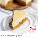 A slice of carrot cake cheesecake on a plate with a fork, with the full cake in the background. Text overlay reads, "Two Favorite Flavors in One - Carrot Cake Cheesecake.