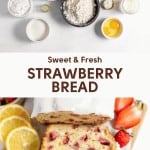 Ingredients for strawberry bread include flour, sugar, strawberries, eggs, and more. Below, baked strawberry bread is sliced, with fresh strawberries and lemon slices on the side.