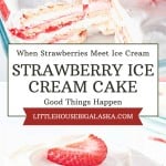 A Strawberry Ice Cream Cake with layers of ice cream, whipped cream, and fresh strawberries is shown in a baking dish and sliced on a plate.