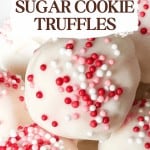 Close-up of sugar cookie truffles coated in creamy white chocolate and topped with red, pink, and white sprinkles. Text overlay reads, "Sugar Cookie Truffles.